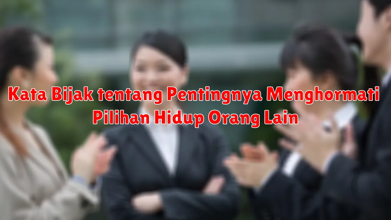 Kata Bijak tentang Pentingnya Menghormati Pilihan Hidup Orang Lain