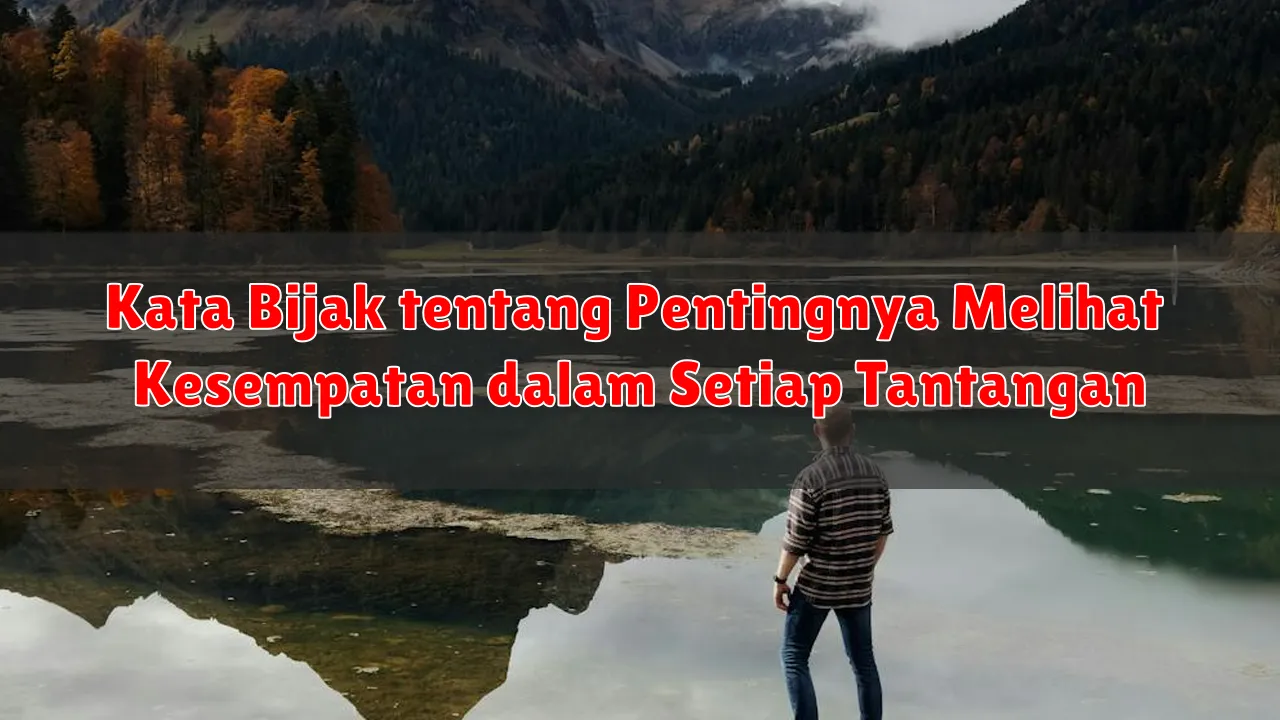 Kata Bijak tentang Pentingnya Melihat Kesempatan dalam Setiap Tantangan