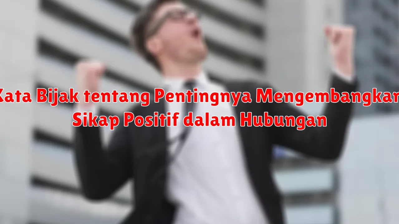 Kata Bijak tentang Pentingnya Mengembangkan Sikap Positif dalam Hubungan