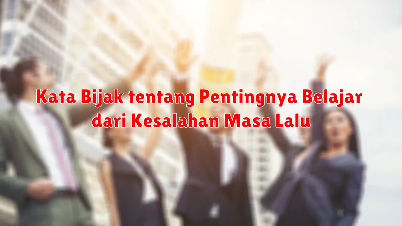 Kata Bijak tentang Pentingnya Belajar dari Kesalahan Masa Lalu
