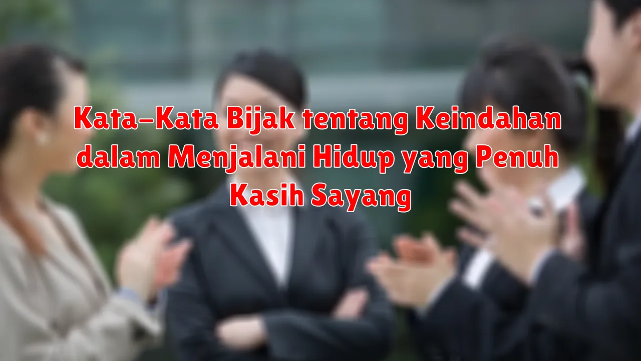 Kata-Kata Bijak tentang Keindahan dalam Menjalani Hidup yang Penuh Kasih Sayang