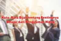 Kata-Kata Bijak tentang Pentingnya Belajar dari Pengalaman Hidup